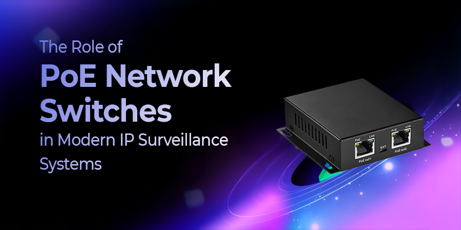 The Role of PoE Network Switches in Modern IP Surveillance Systems