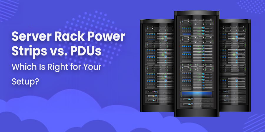 Server Rack Power Strips vs. PDUs - Which Is Right for Your Setup?