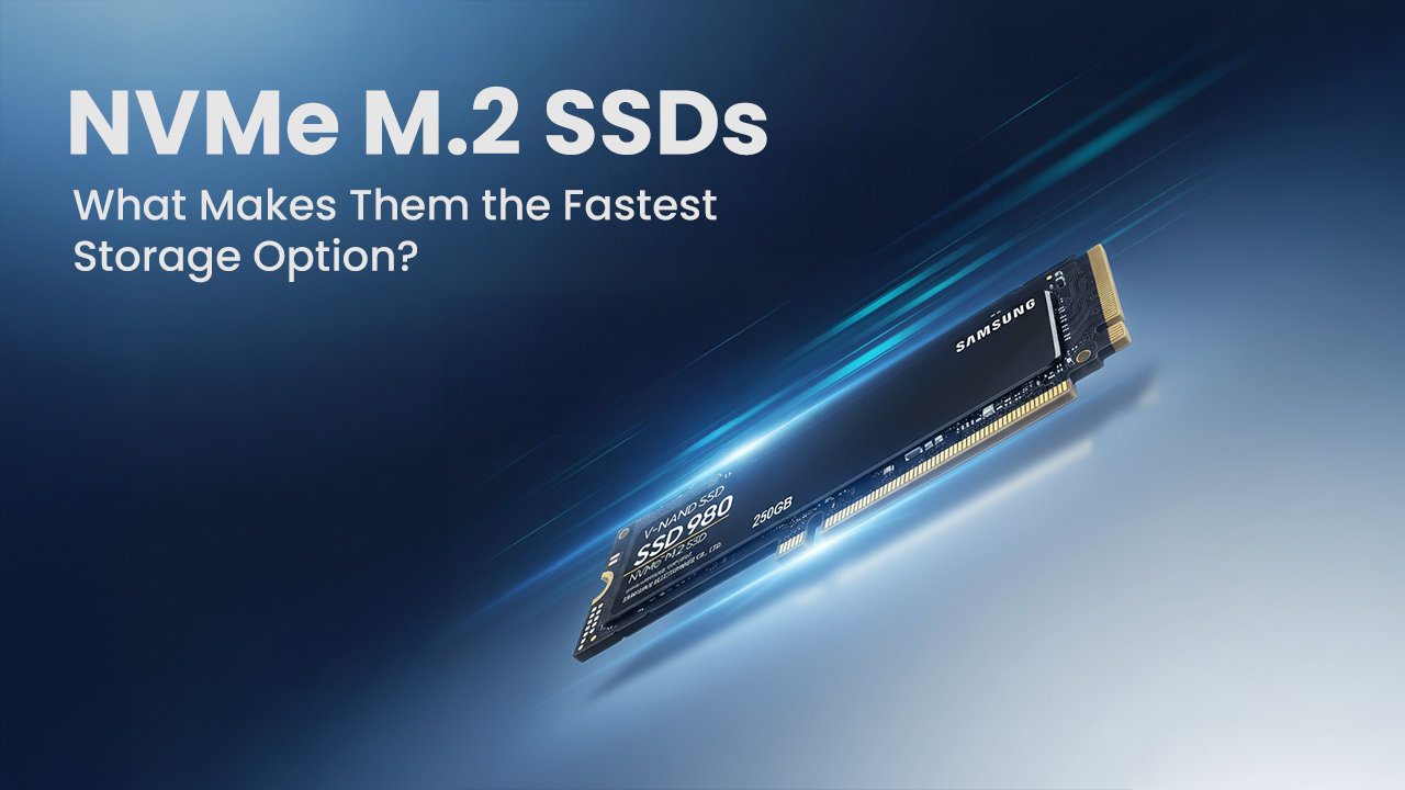 NVMe M.2 SSDs - What Makes Them the Fastest Storage Option?